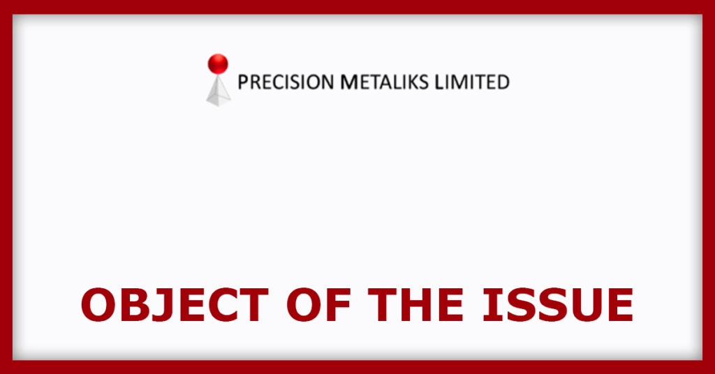 Precision Metaliks IPO 
Object Of The Issue
