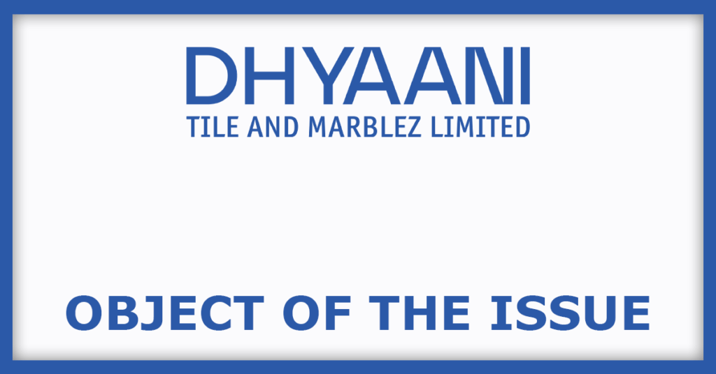 Dhyaani Tile IPO
Object Of The Issues