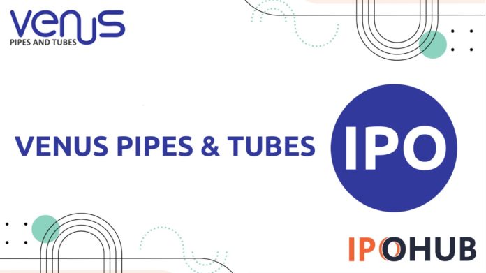 Venus Pipes & Tubes IPO 2022