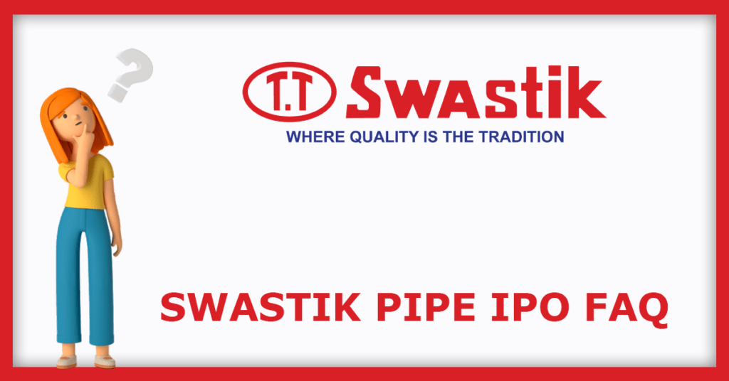 Swastik Pipe IPO FAQs