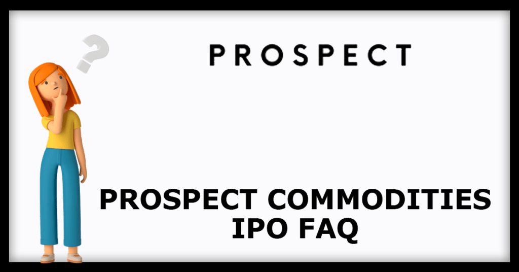 Prospect Commodities IPO FAQs