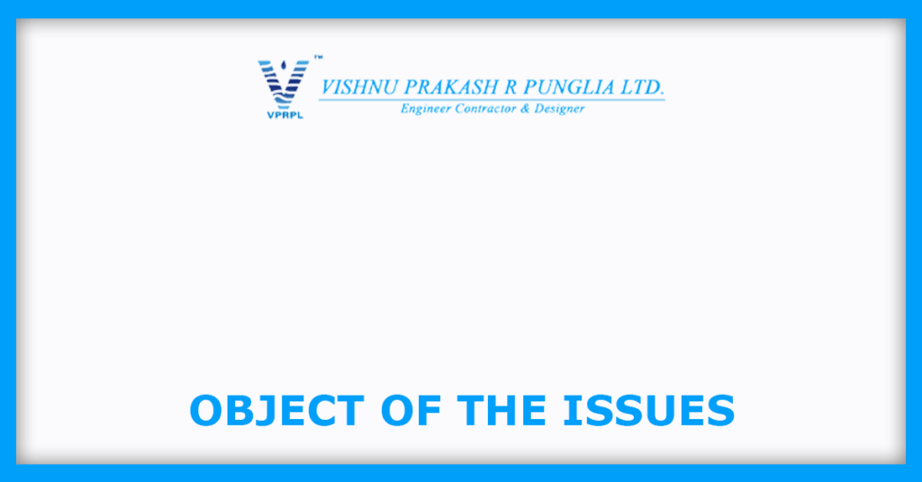 Vishnu Prakash R Punglia IPO
Object of the Issues