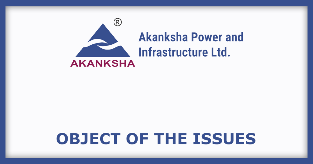 Akanksha Power and Infrastructure IPO
Object of the Issues