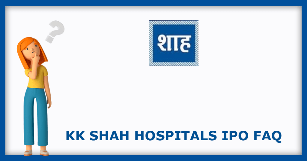 KK Shah Hospitals IPO FAQs