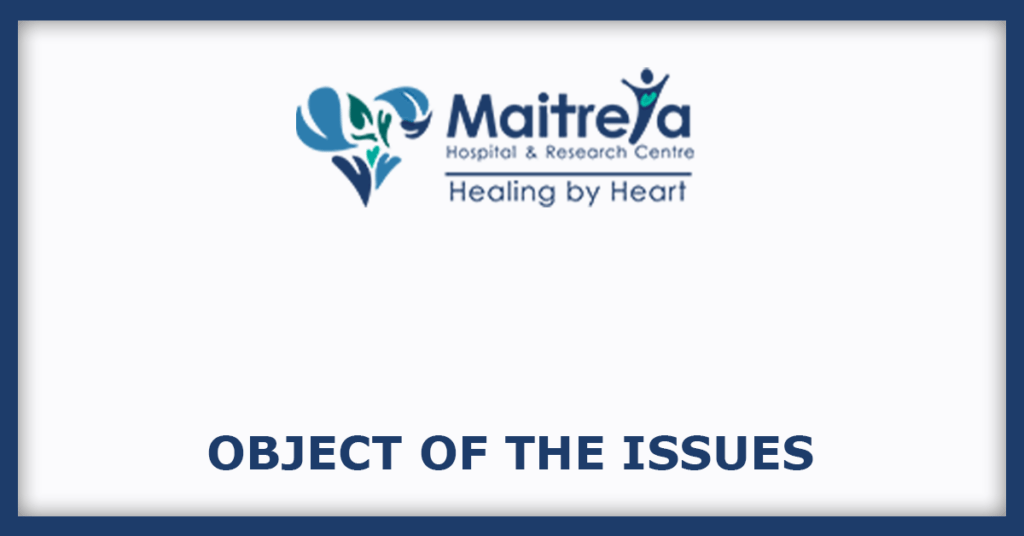 Maitreya Medicare IPO
Object of the Issues