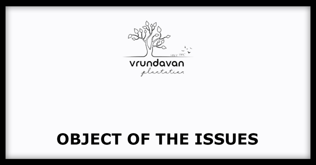 Vrundavan Plantation IPO
Object of the Issues