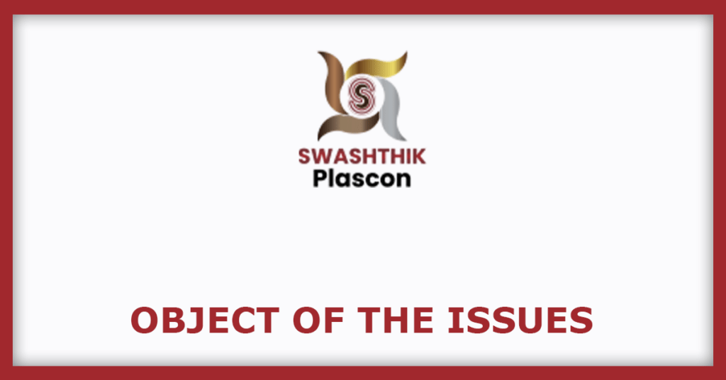 Swashthik Plascon IPO
Object of the Issues