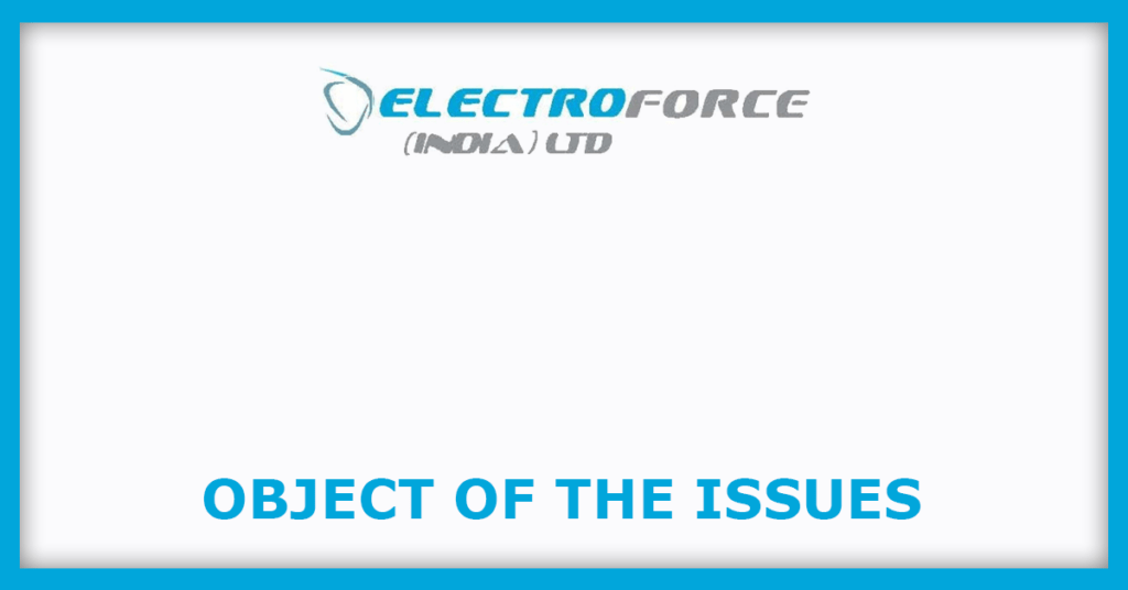 Electro Force India IPO
Object of the Issues