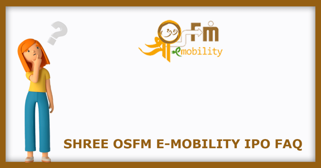 Shree OSFM E-Mobility IPO FAQs