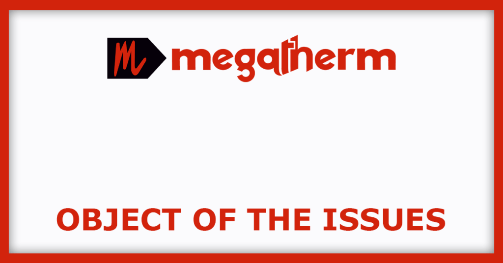 Megatherm Induction IPO
Object of the Issues