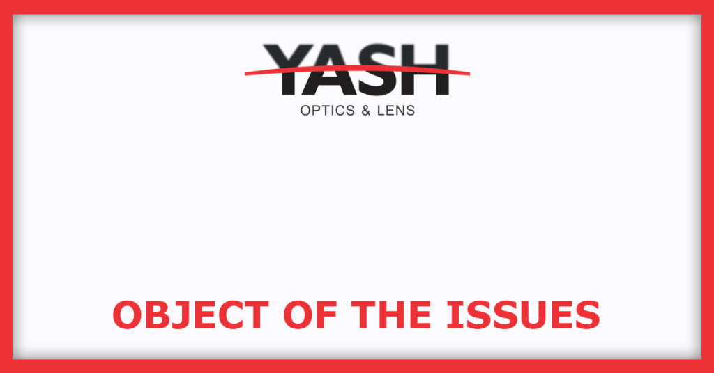 Yash Optics And Lens IPO
Object of the Issues