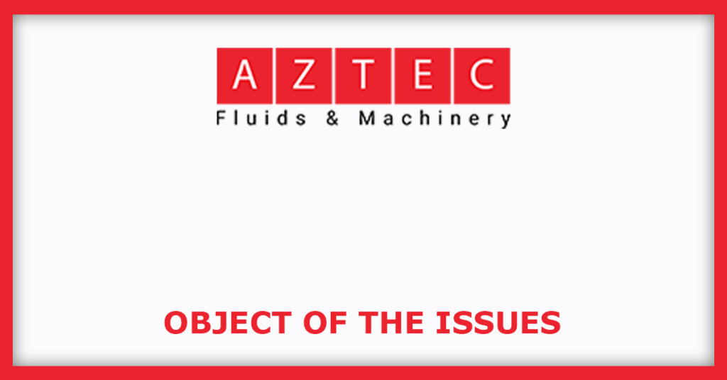 Aztec Fluids & Machinery IPO
Object of the Issues