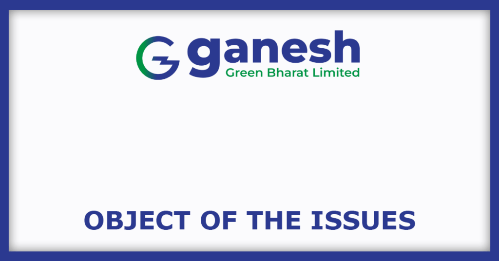 Ganesh Green Bharat IPO
Object of the Issues