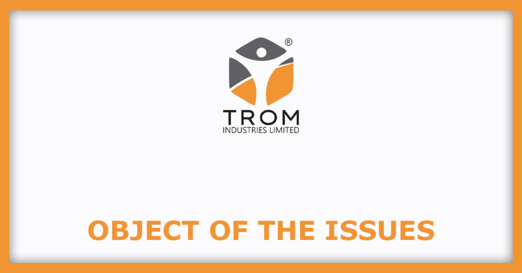 Trom Industries Limited IPO
Object of the Issues