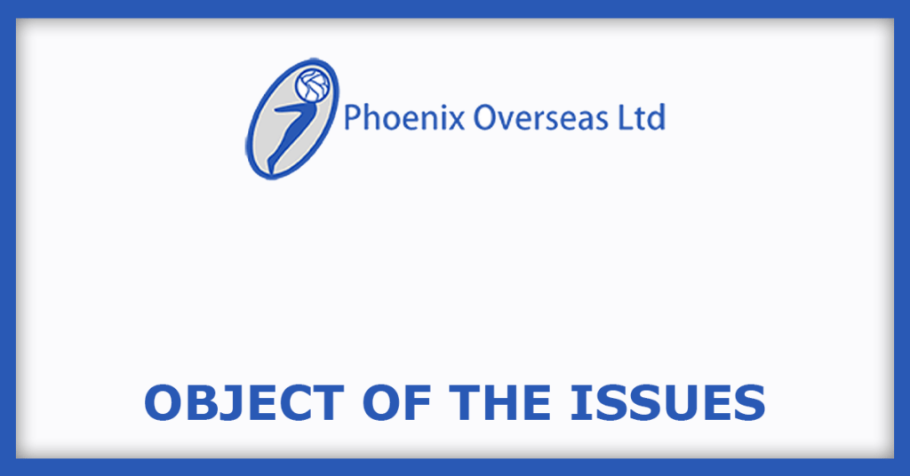 Phoenix Overseas IPO
Object of the Issues