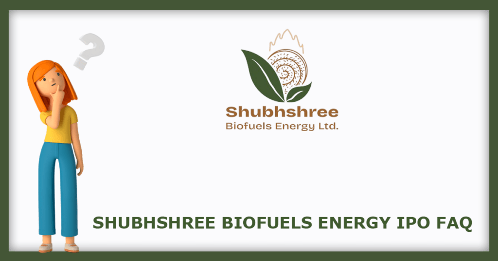 Shubhshree Biofuels Energy IPO FAQs