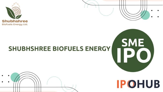 Shubhshree Biofuels Energy Limited IPO