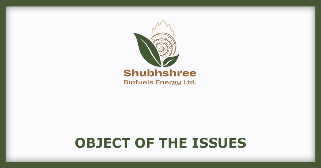 Shubhshree Biofuels Energy IPO
Object of the Issues