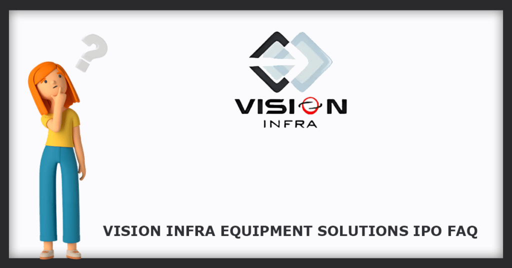 Vision Infra Equipment Solutions IPO  FAQs