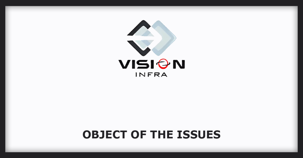 Vision Infra Equipment Solutions IPO
Object of the Issues