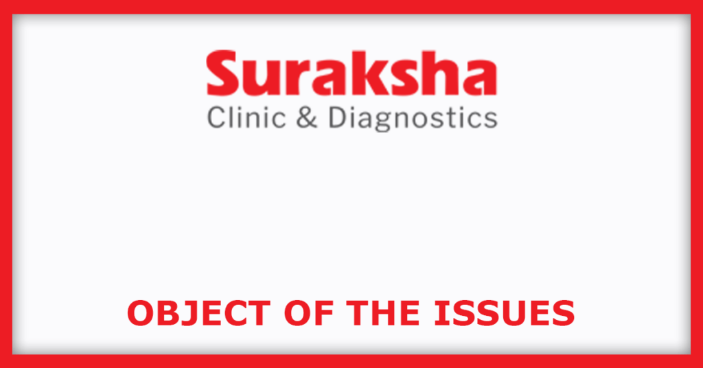 Suraksha Diagnostic IPO
Object of the Issues