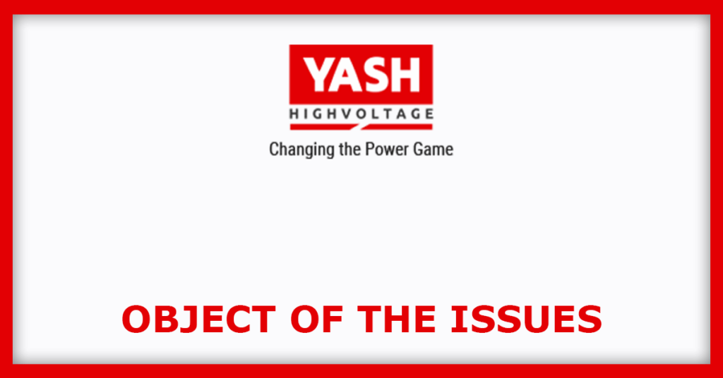 Yash Highvoltage IPO
Object of the Issues