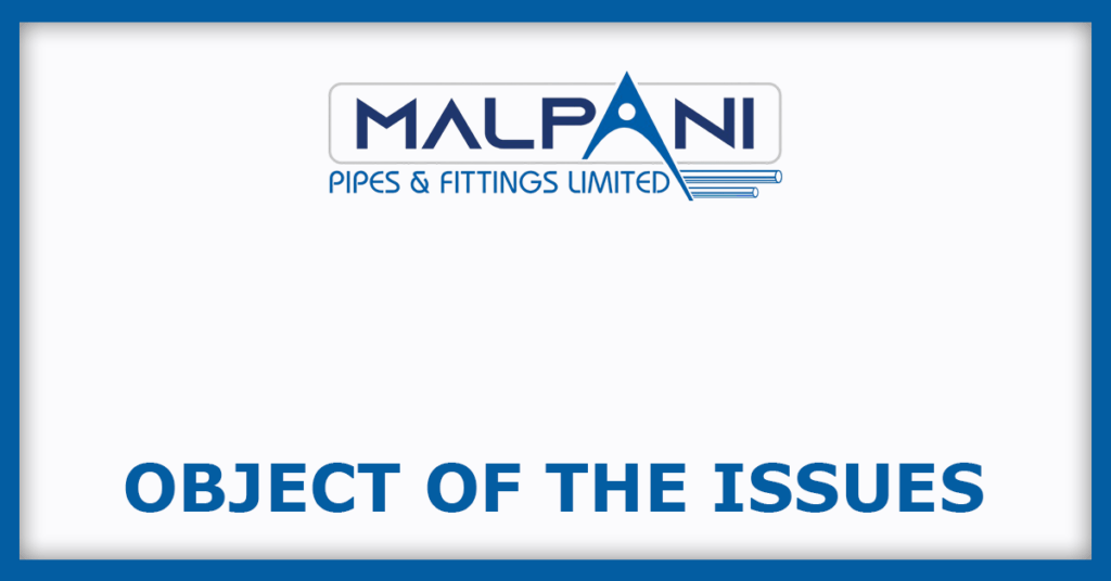 Malpani Pipes IPO
Object of the Issues