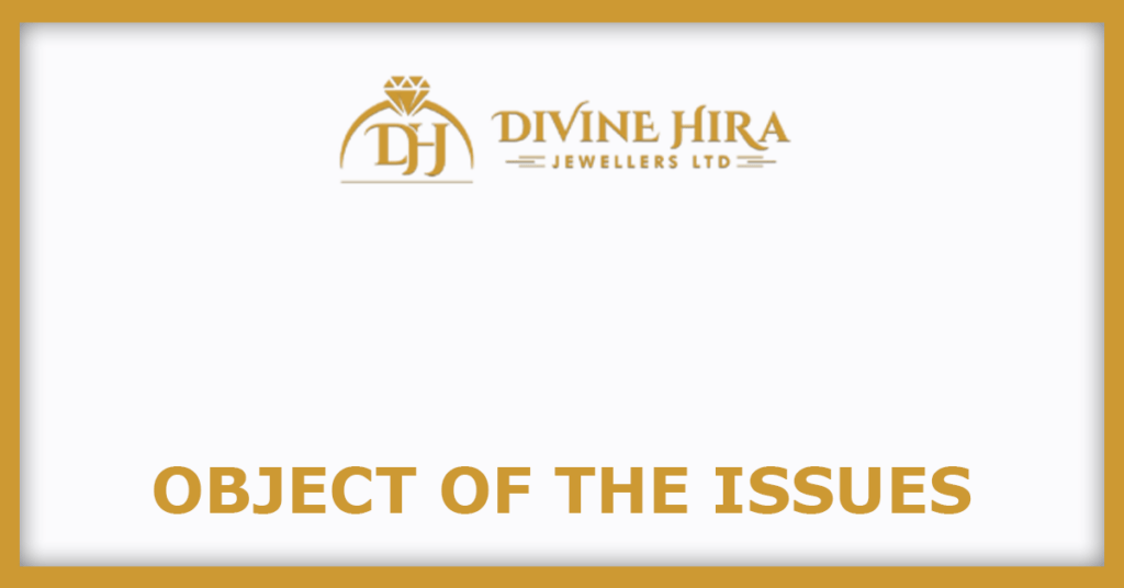 Divine Hira Jewellers IPO
Object of the Issues