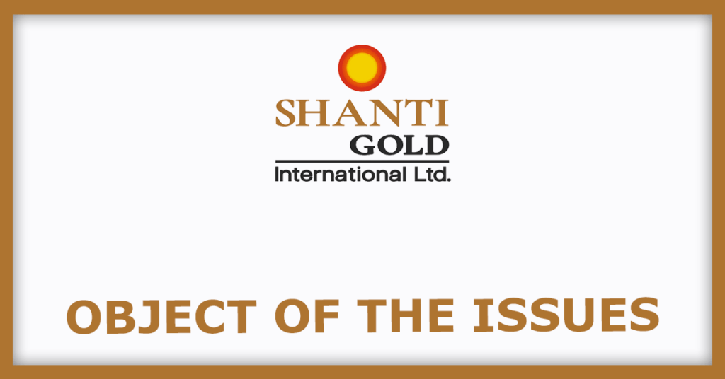 Shanti Gold International IPO
Object of the Issues