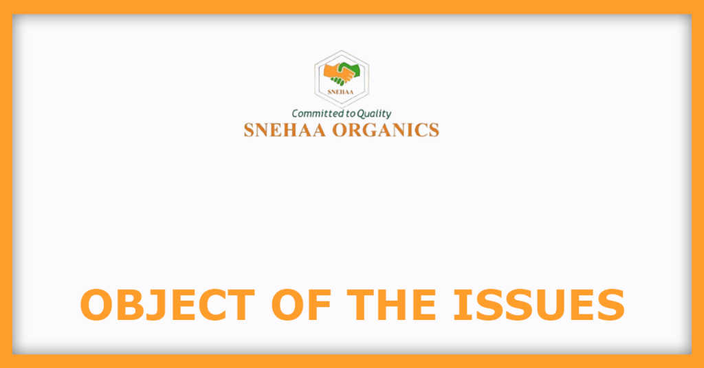 Snehaa Organics IPO
Object of the Issues