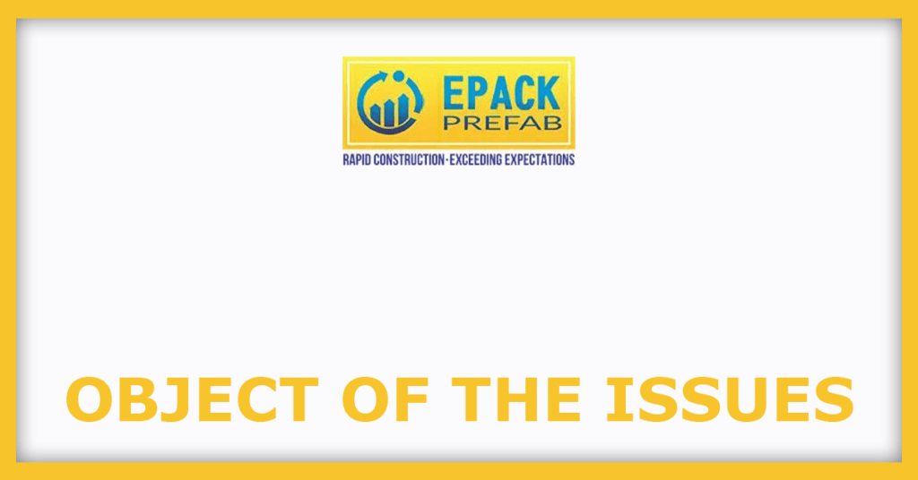 Epack Prefab Technologies IPO
Object of the Issues