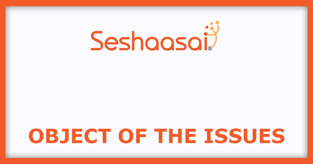 Seshaasai Technologies IPO
Object of the Issues