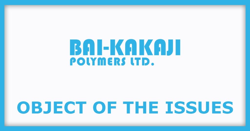 Bai Kakaji Polymers IPO
Object of the Issues