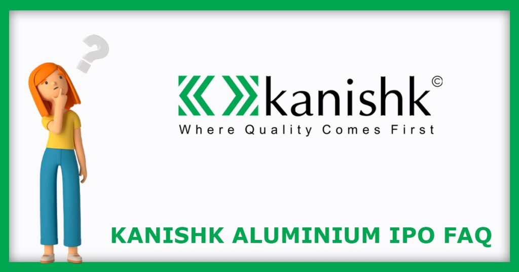 Kanishk Aluminium India IPO FAQs