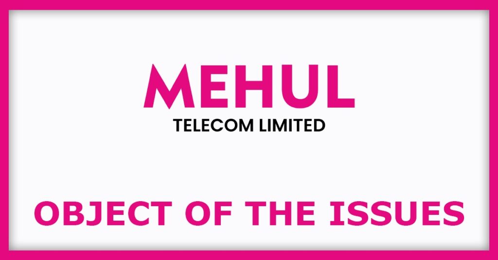 Mehul Telecom IPO
Object of the Issues