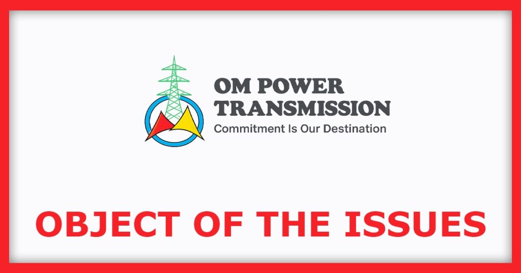 Om Power Transmission IPO
Object of the Issues