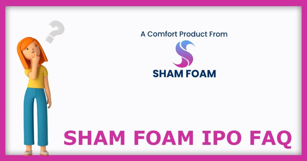 Sham Foam IPO FAQs