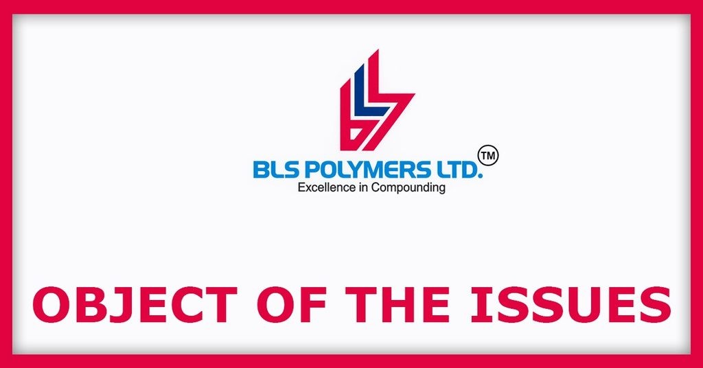 BLS Polymers IPO
Object of the Issues