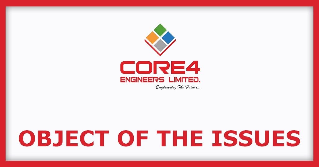 Core4 Engineers IPO
Object of the Issues