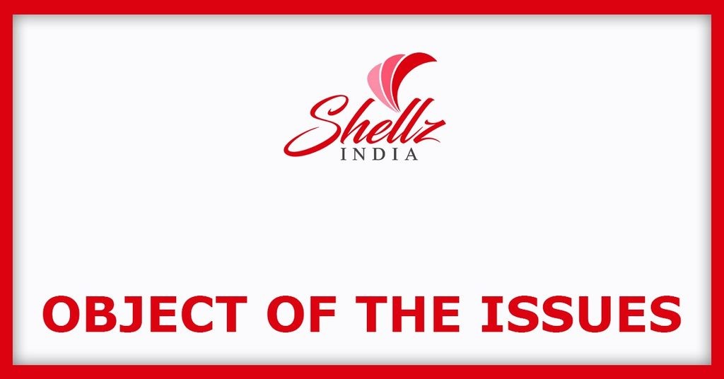 Shellz India IPO
Object of the Issues